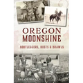 Oregon Moonshine: Bootleggers, Busts & Brawls