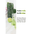 Homemade Antibiotics: 55 Most Effective Natural Remedies To Relief Your Pain And Heal Yourself: (Natural Antibiotics, Herbal Remedies, Aromatherapy)