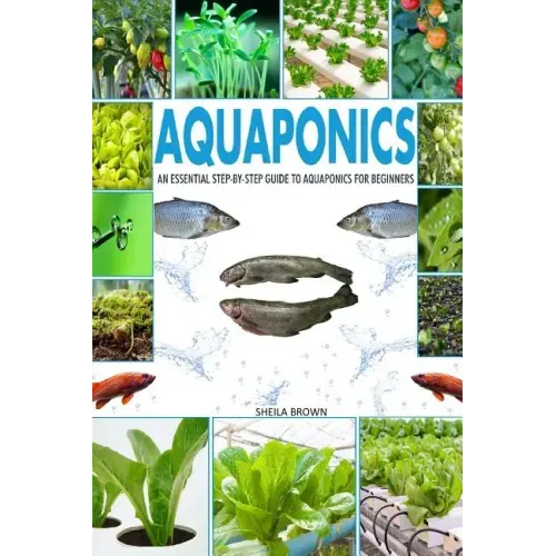 Aquaponics: An Essential Step-By-Step Guide to Aquaponics for Beginners