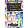 The Future of Scholarship on Race in Organizations