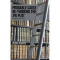 Probable Cause Re-Thinking the JFK Plot