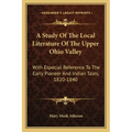 A Study of the Local Literature of the Upper Ohio Valley: With Especial Reference to the Early Pioneer and Indian Tales, 1820-1840