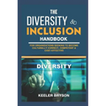 The Diversity & Inclusion Handbook: For Organizations Seeking to Become Culturally Correct, Competent & Cost-Effective