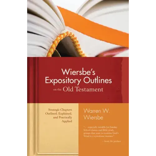 Wiersbe's Expository Outlines on the Old Testament: Strategic Chapters Outlined, Explained, and Practically Applied