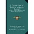 A Dutch Arctic Expedition And Route: Being A Survey Of The North Polar Question (1876)