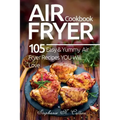 Air Fryer Cookbook: 105 Easy and Yummy Air Fryer Recipes You Will Love