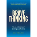 Brave Thinking: The Art and Science of Creating a Life You Love