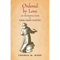 Ordered by Love: An Introduction to John Duns Scotus