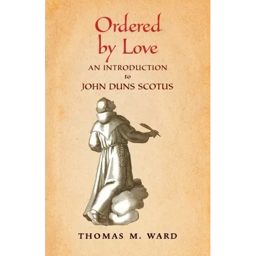 Ordered by Love: An Introduction to John Duns Scotus