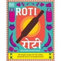Roti: 90 Simple Recipes for the Indian Bread and Its Accompaniments