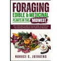 Foraging Edible and Medicinal Plants in the Midwest: The Ultimate Guide to Sustainable and Ethical Harvesting Practices with Delicious Recipes