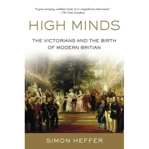 High Minds: The Victorians and the Birth of Modern Britain