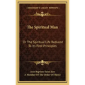 The Spiritual Man: Or the Spiritual Life Reduced to Its First Principles