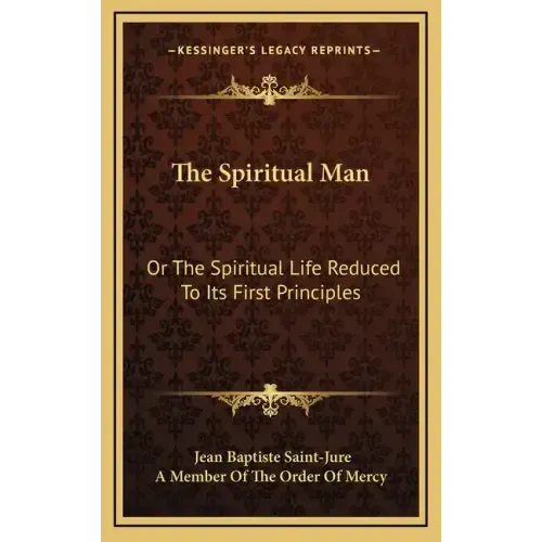 The Spiritual Man: Or the Spiritual Life Reduced to Its First Principles