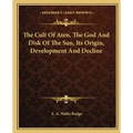 The Cult of Aten, the God and Disk of the Sun, Its Origin, Development and Decline