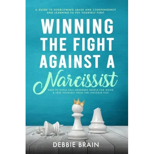 Winning the Fight Against a Narcissist: How to Ditch Self-Absorbed People for Good&Free Yourself From the Invisible Ties-A Guide to Overcoming Abuse a