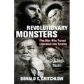 Revolutionary Monsters: Five Men Who Turned Liberation Into Tyranny