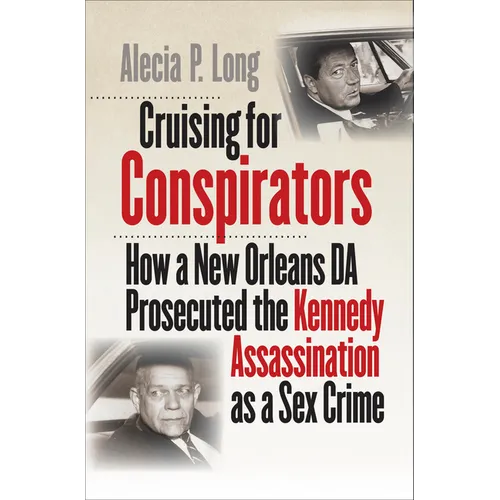 Cruising for Conspirators: How a New Orleans DA Prosecuted the Kennedy Assassination as a Sex Crime