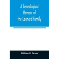 A genealogical memoir of the Leonard family: containing a full account of the first three generations of the family of James Leonard, who was an early