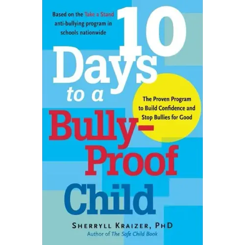 10 Days to a Bully-Proof Child: The Proven Program to Build Confidence and Stop Bullies for Good