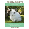 Angora Rabbits: Angora Rabbit Breeding, Buying, Care, Cost, Keeping, Health, Supplies, Food, Rescue and More Included! The Ultimate Pe