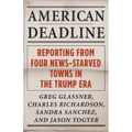 American Deadline: Reporting from Four News-Starved Towns in the Trump Era