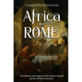 Africa and Rome: The History and Legacy of the Roman Empire on the African Continent