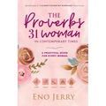 The Proverbs 31 Woman In Contemporary Times: A Practical Guide For Every Woman
