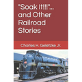 "Soak It!!!"... and Other Railroad Stories