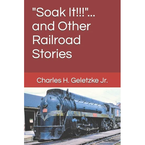 "Soak It!!!"... and Other Railroad Stories
