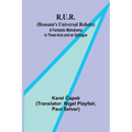 R.U.R. (Rossum's Universal Robots); A Fantastic Melodrama in Three Acts and an Epilogue