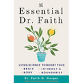 The Essential Dr. Faith: Using Science to Boost Your Brain, Body, Intimacy, and Boundaries