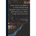 Practical Nursing a Text-book for Nurses and a Hand-book for All Who Care for the Sick