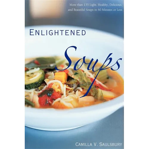 Enlightened Soups: More Than 135 Light, Healthy, Delicious, and Beautiful Soups in 60 Minutes or Less