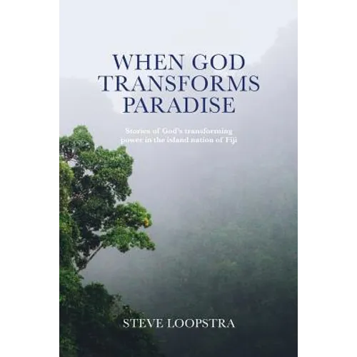 When God Transforms Paradise: Stories of God's transforming power in the island nation of Fiji