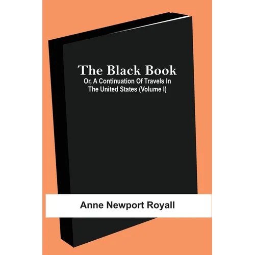 The Black Book; Or, A Continuation Of Travels In The United States (Volume I)