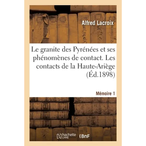 Le granite des Pyrénées et ses phénomènes de contact. Les contacts de la Haute-Ariège. Mémoire 1