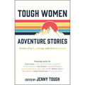 Tough Women Adventure Stories: Stories of Grit, Courage and Determination