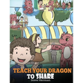 Teach Your Dragon To Share: A Dragon Book To Teach Kids How To Share. A Cute Story To Help Children Understand Sharing and Teamwork.
