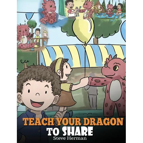 Teach Your Dragon To Share: A Dragon Book To Teach Kids How To Share. A Cute Story To Help Children Understand Sharing and Teamwork.