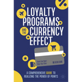 Loyalty Programs and the Currency Effect: A Comprehensive Guide to Realizing the Power of Points