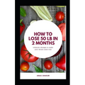 How to Lose 50 lb in 2 Months: Dіеt Tweaks Thаt Can Hеlр Yоu Shеd Weight In Twо Mоnths