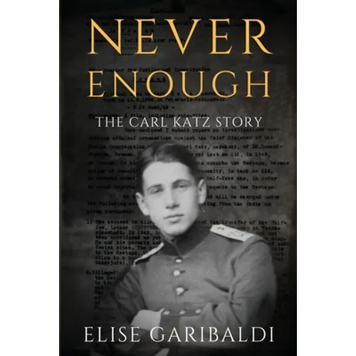 Never Enough: The Carl Katz Story - A Man Hunted by the Nazis Long After the Fall of the Third Reich