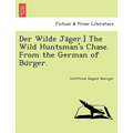 Der Wilde Jäger.] The Wild Huntsman's Chase. From the German of Bürger.