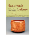 Handmade Culture: Raku Potters, Patrons, and Tea Practitioners in Japan