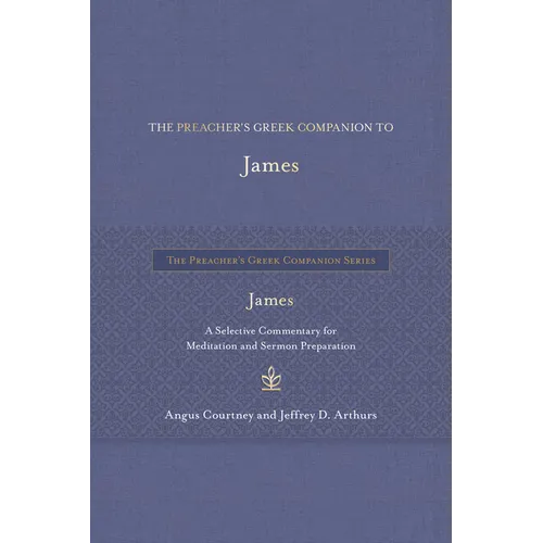 The Preacher's Greek Companion to James: A Selective Commentary for Meditation and Sermon Preparation