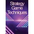 Strategy Game Techniques: In no time, you'll be the best strategy game player!