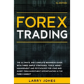 Forex Trading: The Ultimate and Complete Beginner's Guide with Three Simple Strategies, Tools, Money Management and Psychology for Lo
