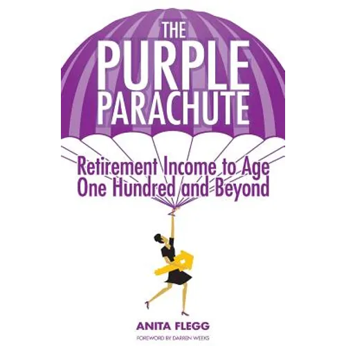 The Purple Parachute: Retirement Income to Age One Hundred and Beyond