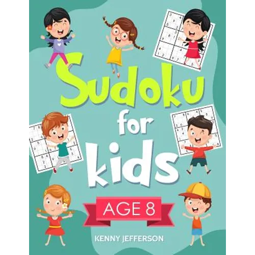 Sudoku for Kids Age 8: More Than 100 Entertaining and Educational Sudoku Puzzles Made Specifically for 8-Year-Old Kids While Improving Their